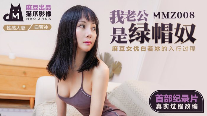 我老公时绿帽奴 _ 麻豆女优白若冰的入行过程 _ 首部纪录片 真实过程改编！