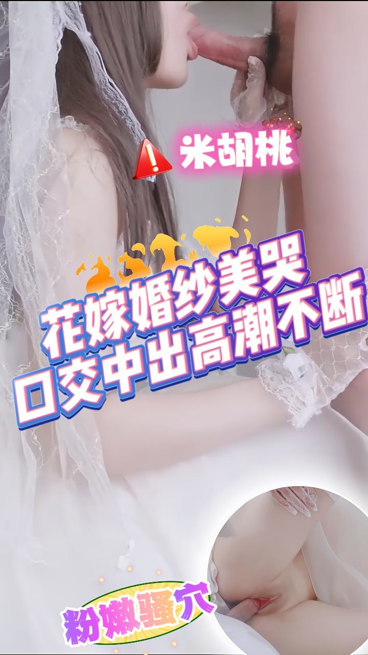 花嫁婚纱美哭，口交中出高潮不断_